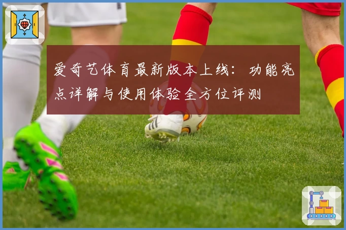 爱奇艺体育最新版本上线：功能亮点详解与使用体验全方位评测