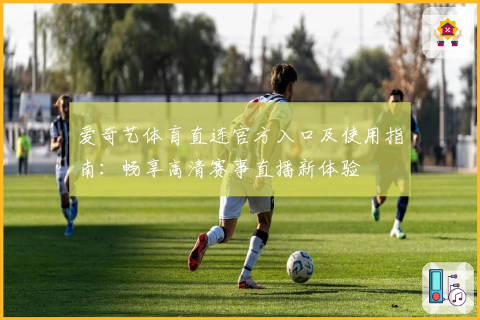 爱奇艺体育直连官方入口及使用指南：畅享高清赛事直播新体验