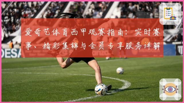 爱奇艺体育西甲观赛指南：实时赛事、精彩集锦与会员专享服务详解