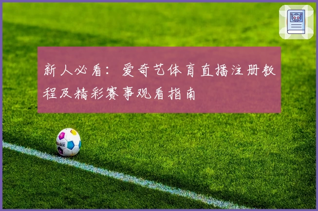 新人必看：爱奇艺体育直播注册教程及精彩赛事观看指南