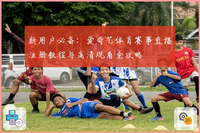新用户必备：爱奇艺体育赛事直播注册教程与高清观看全攻略