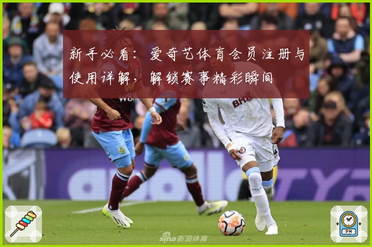 新手必看：爱奇艺体育会员注册与使用详解，解锁赛事精彩瞬间
