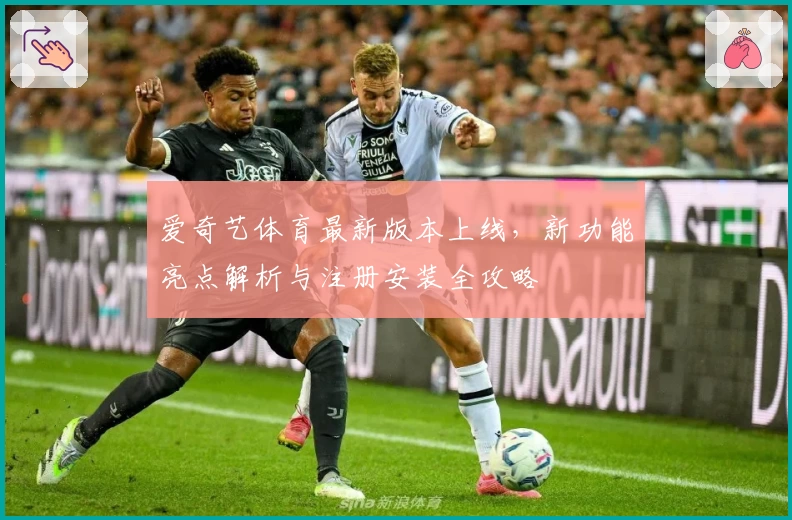 爱奇艺体育最新版本上线，新功能亮点解析与注册安装全攻略