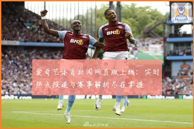 爱奇艺体育新闻网页版上线：实时热点报道与赛事解析尽在掌握