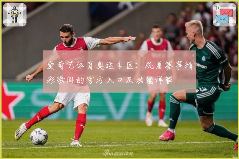 爱奇艺体育奥运专区:观看赛事精彩瞬间的官方入口及功能详解